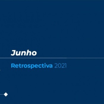 Retrospectiva 2021: conheça as principais notícias de junho