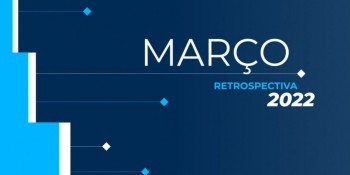 Retrospectiva 2022: confira as principais notícias de março